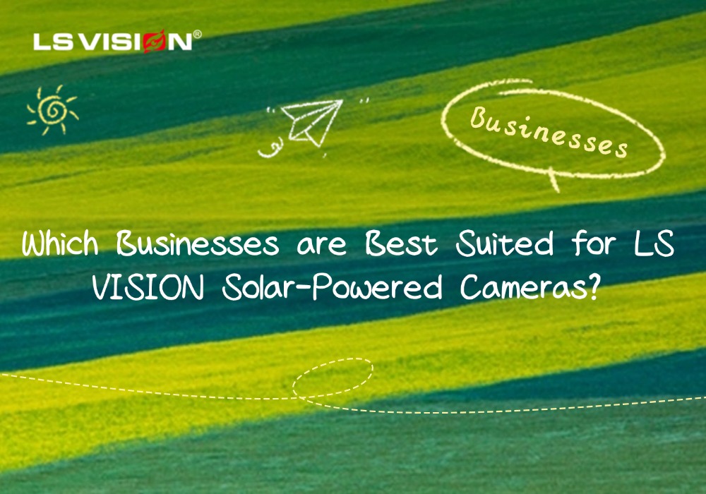 LS VISION-solar cameras ideal for businesses requiring reliable, off-grid surveillance solutions.